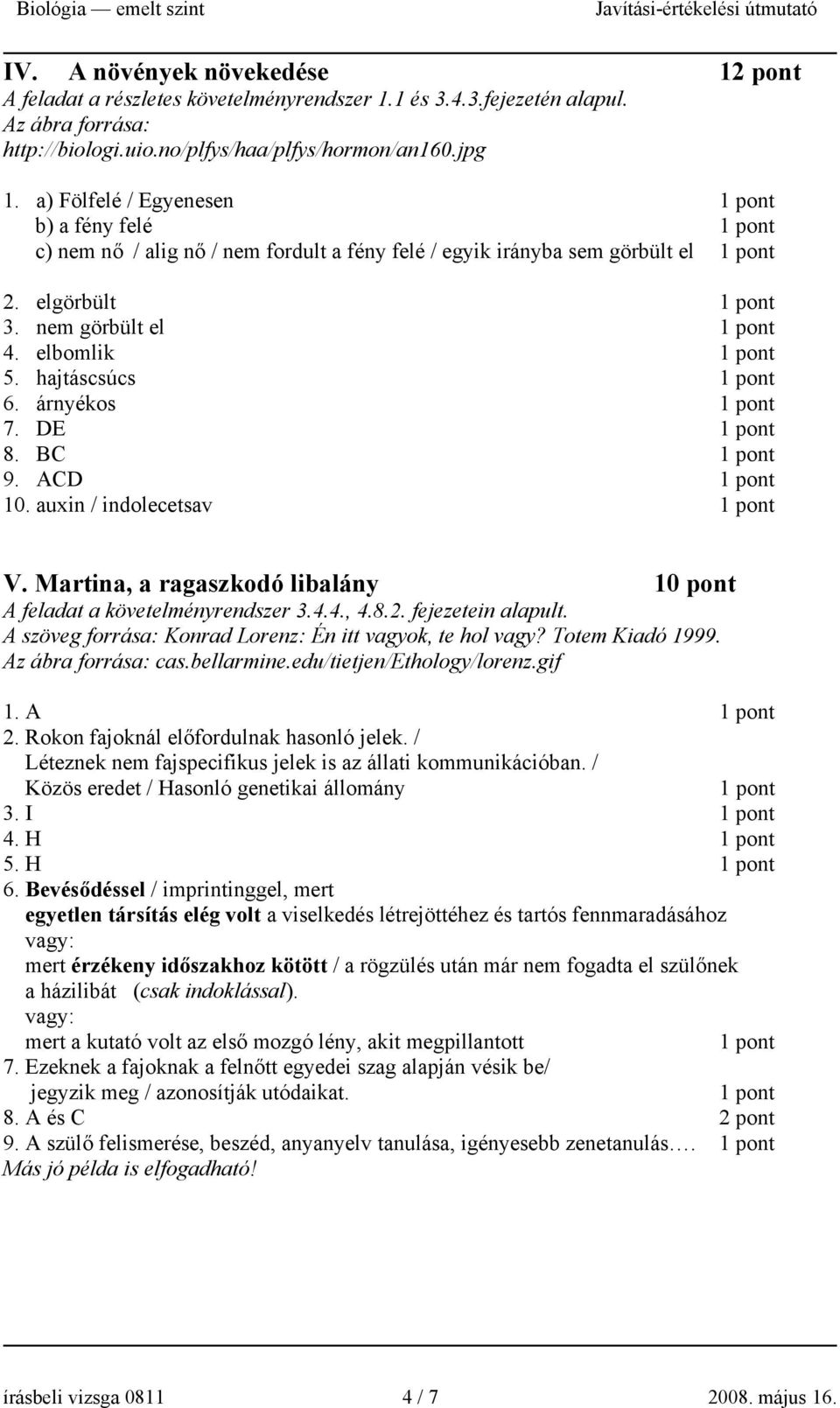 ACD 10. auxin / indolecetsav V. Martina, a ragaszkodó libalány 10 pont A feladat a követelményrendszer 3.4.4., 4.8.2. fejezetein alapult. A szöveg forrása: Konrad Lorenz: Én itt vagyok, te hol vagy?