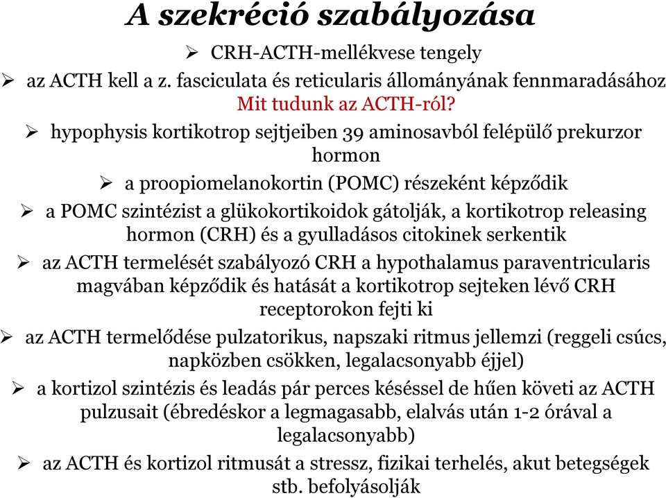 hormon (CRH) és a gyulladásos citokinek serkentik az ACTH termelését szabályozó CRH a hypothalamus paraventricularis magvában képződik és hatását a kortikotrop sejteken lévő CRH receptorokon fejti ki