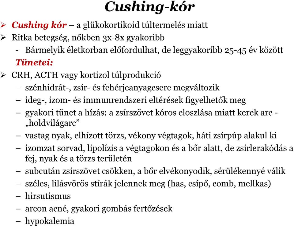 kerek arc - holdvilágarc vastag nyak, elhízott törzs, vékony végtagok, háti zsírpúp alakul ki izomzat sorvad, lipolízis a végtagokon és a bőr alatt, de zsírlerakódás a fej, nyak és a törzs