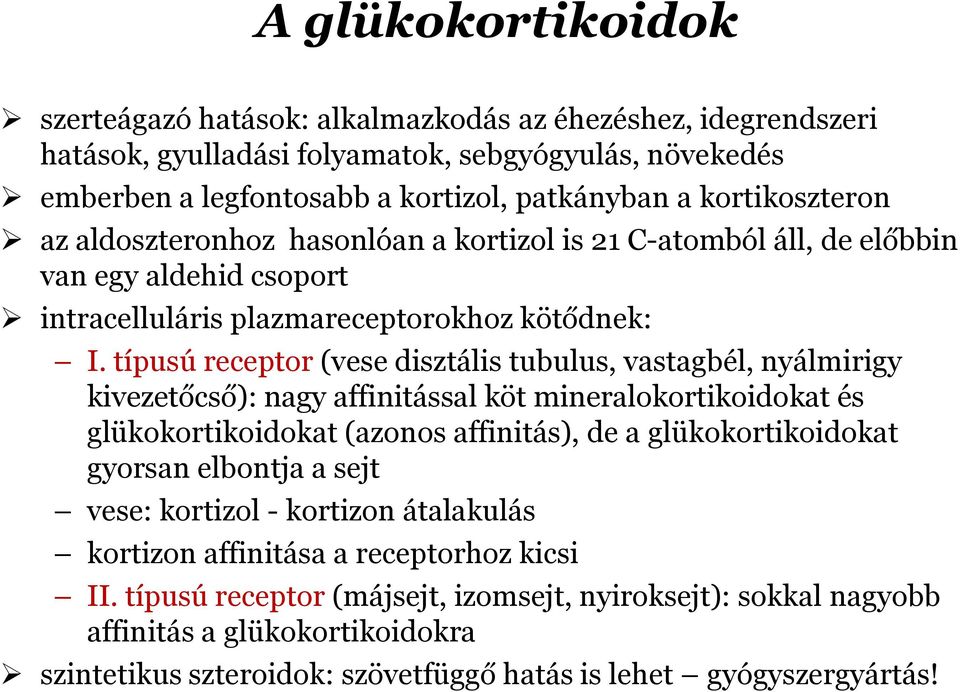 típusú receptor (vese disztális tubulus, vastagbél, nyálmirigy kivezetőcső): nagy affinitással köt mineralokortikoidokat és glükokortikoidokat (azonos affinitás), de a glükokortikoidokat gyorsan