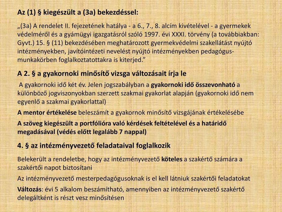 (11) bekezdésében meghatározott gyermekvédelmi szakellátást nyújtó intézményekben, javítóintézeti nevelést nyújtó intézményekben pedagógusmunkakörben foglalkoztatottakra is kiterjed. A 2.