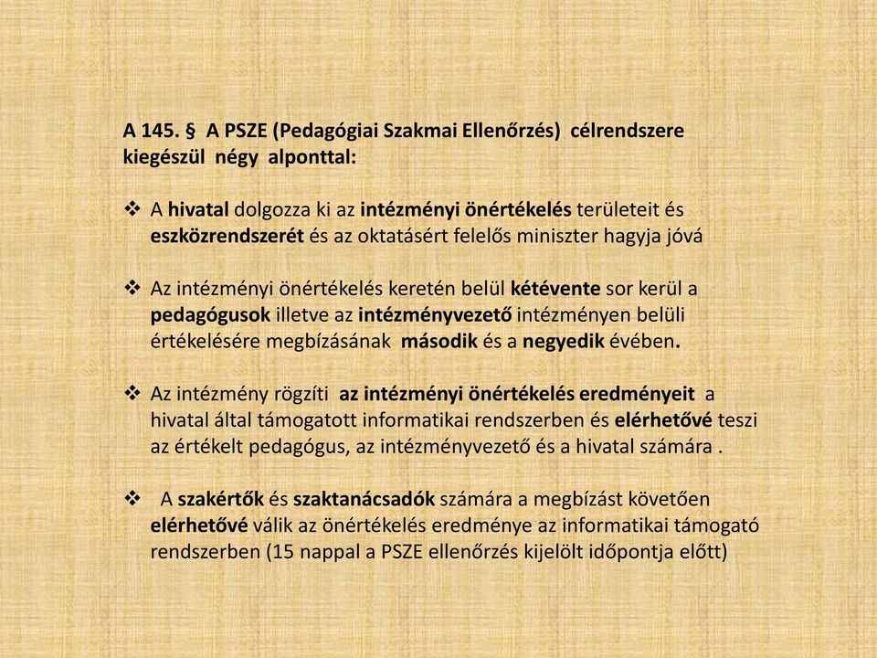 hagyja jóvá Az intézményi önértékelés keretén belül kétévente sor kerül a pedagógusok illetve az intézményvezető intézményen belüli értékelésére megbízásának második és a negyedik évében.