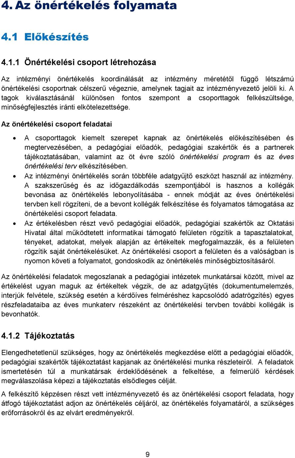 1 Önértékelési csoport létrehozása Az intézményi önértékelés koordinálását az intézmény méretétől függő létszámú önértékelési csoportnak célszerű végeznie, amelynek tagjait az intézményvezető jelöli