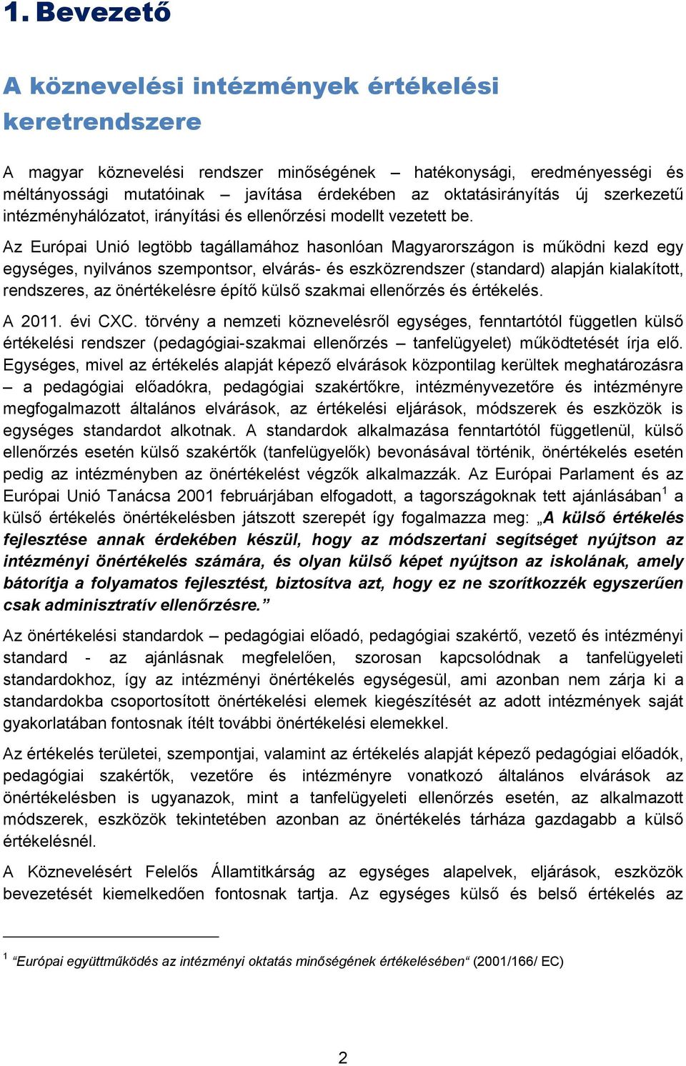 Az Európai Unió legtöbb tagállamához hasonlóan Magyarországon is működni kezd egy egységes, nyilvános szempontsor, elvárás- és eszközrendszer (standard) alapján kialakított, rendszeres, az