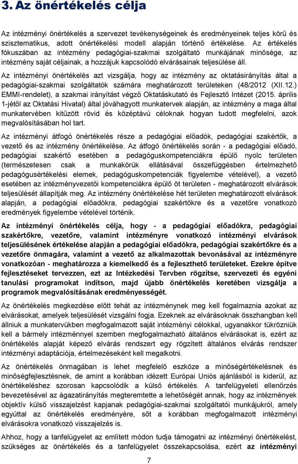 Az intézményi önértékelés azt vizsgálja, hogy az intézmény az oktatásirányítás által a pedagógiai-szakmai szolgáltatók számára meghatározott területeken (48/2012 