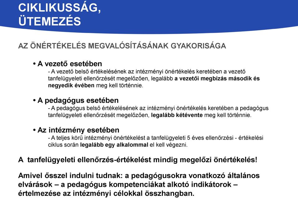 A pedagógus esetében - A pedagógus belső értékelésének az intézményi önértékelés keretében a pedagógus tanfelügyeleti ellenőrzését megelőzően, legalább kétévente meg kell történnie.