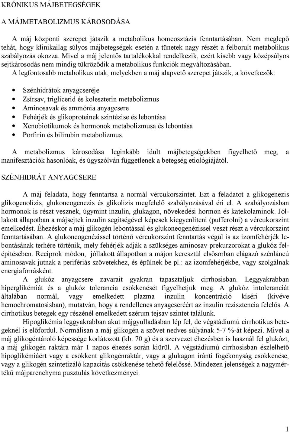 Mivel a máj jelentős tartalékokkal rendelkezik, ezért kisebb vagy középsúlyos sejtkárosodás nem mindig tükröződik a metabolikus funkciók megváltozásában.