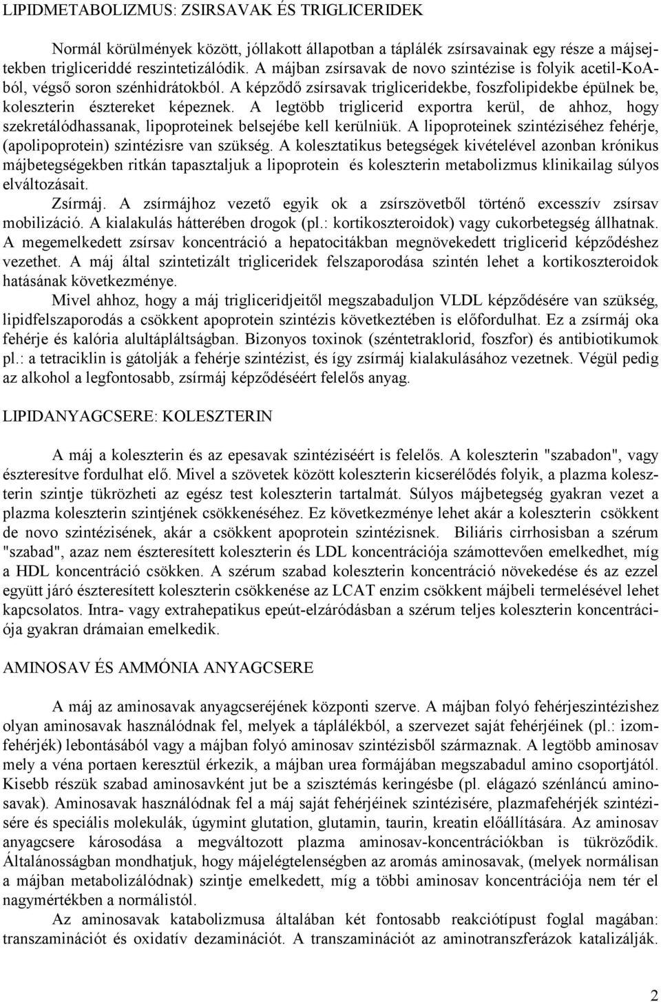 A legtöbb triglicerid exportra kerül, de ahhoz, hogy szekretálódhassanak, lipoproteinek belsejébe kell kerülniük. A lipoproteinek szintéziséhez fehérje, (apolipoprotein) szintézisre van szükség.