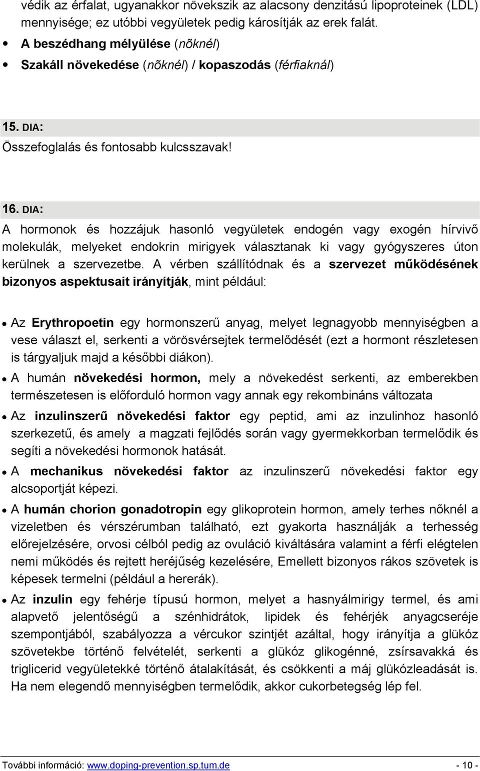 DIA: A hormonok és hozzájuk hasonló vegyületek endogén vagy exogén hírvivő molekulák, melyeket endokrin mirigyek választanak ki vagy gyógyszeres úton kerülnek a szervezetbe.