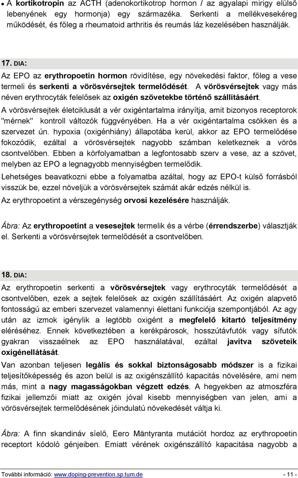 DIA: Az EPO az erythropoetin hormon rövidítése, egy növekedési faktor, főleg a vese termeli és serkenti a vörösvérsejtek termelődését.