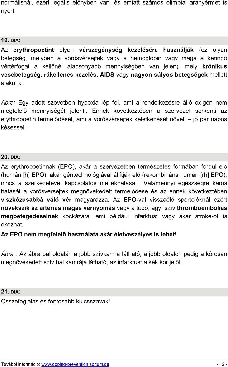 jelen), mely krónikus vesebetegség, rákellenes kezelés, AIDS vagy nagyon súlyos betegségek mellett alakul ki.