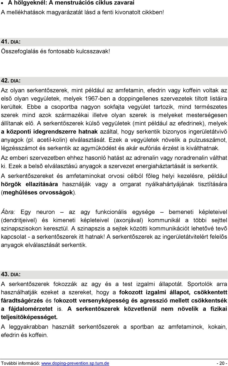 Ebbe a csoportba nagyon sokfajta vegyület tartozik, mind természetes szerek mind azok származékai illetve olyan szerek is melyeket mesterségesen állítanak elő.