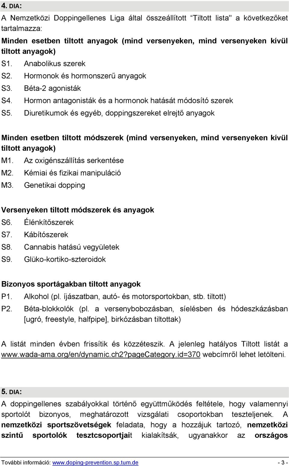 Diuretikumok és egyéb, doppingszereket elrejtő anyagok Minden esetben tiltott módszerek (mind versenyeken, mind versenyeken kívül tiltott anyagok) M1. Az oxigénszállítás serkentése M2.