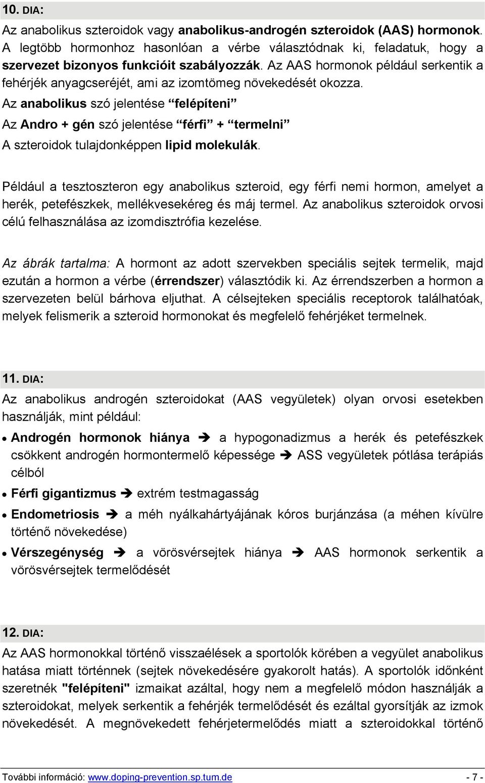 Az AAS hormonok például serkentik a fehérjék anyagcseréjét, ami az izomtömeg növekedését okozza.