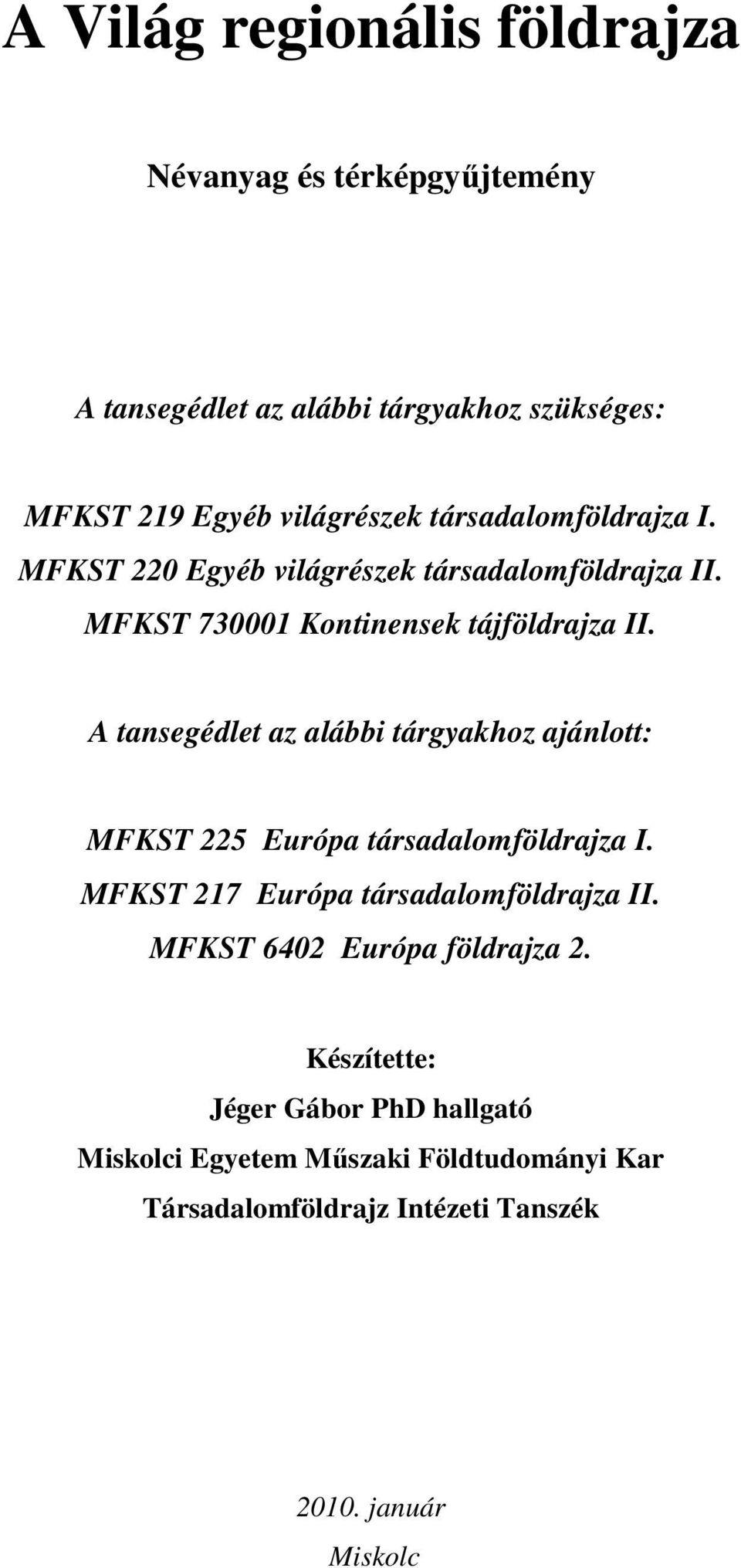 A tansegédlet az alábbi tárgyakhoz ajánlott: MFKST 225 Európa társadalomföldrajza I. MFKST 217 Európa társadalomföldrajza II.