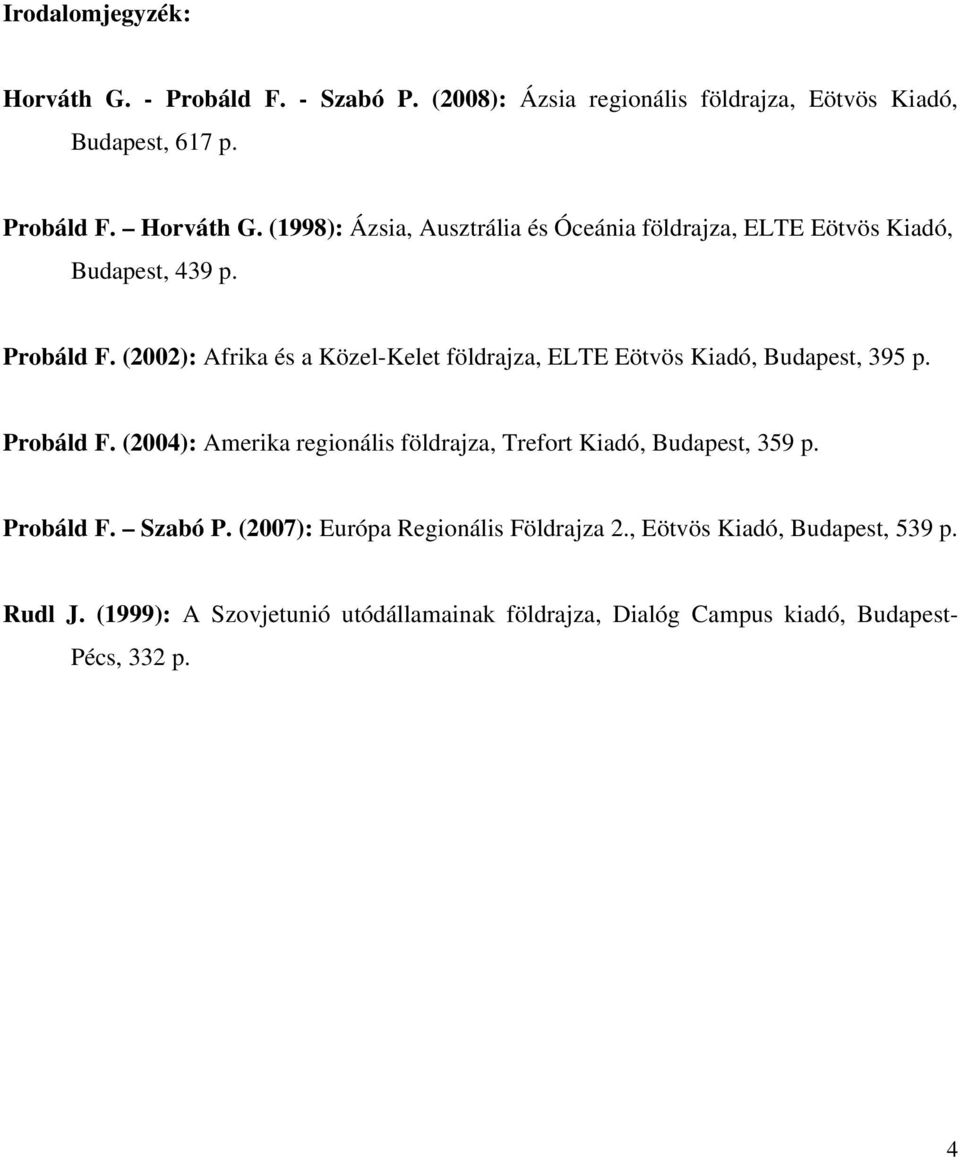 (2004): Amerika regionális földrajza, Trefort Kiadó, Budapest, 359 p. Probáld F. Szabó P. (2007): Európa Regionális Földrajza 2.