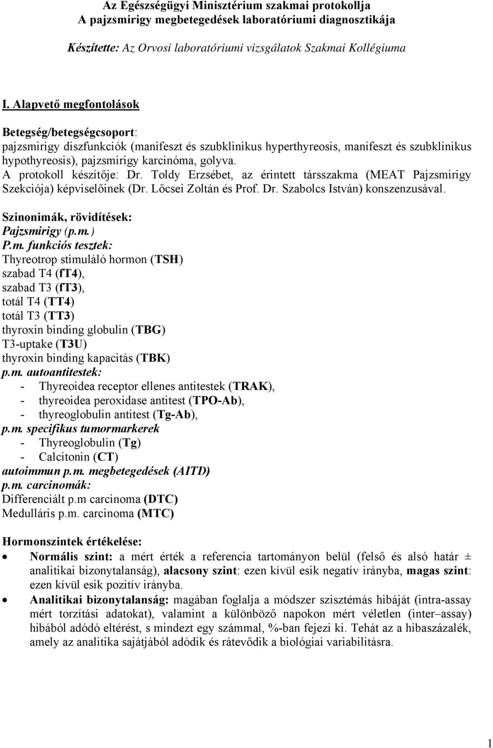 A protokoll készítője: Dr. Toldy Erzsébet, az érintett társszakma (MEAT Pajzsmirigy Szekciója) képviselőinek (Dr. Lőcsei Zoltán és Prof. Dr. Szabolcs István) konszenzusával.