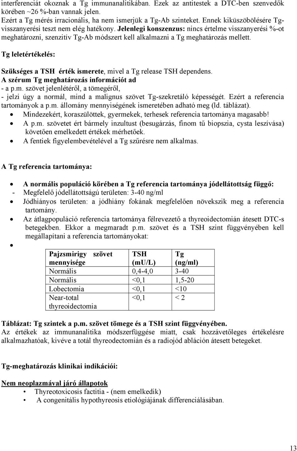 Tg leletértékelés: Szükséges a TSH érték ismerete, mivel a Tg release TSH dependens. A szérum Tg meghatározás információt ad - a p.m. szövet jelenlétéről, a tömegéről, - jelzi úgy a normál, mind a malignus szövet Tg-szekretáló képességét.