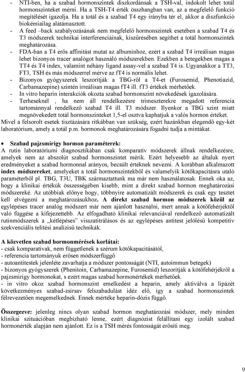 - A feed back szabályozásának nem megfelelő hormonszintek esetében a szabad T4 és T3 módszerek technikai interferenciáinak, kiszűrésében segíthet a totál hormonszintek meghatározása.