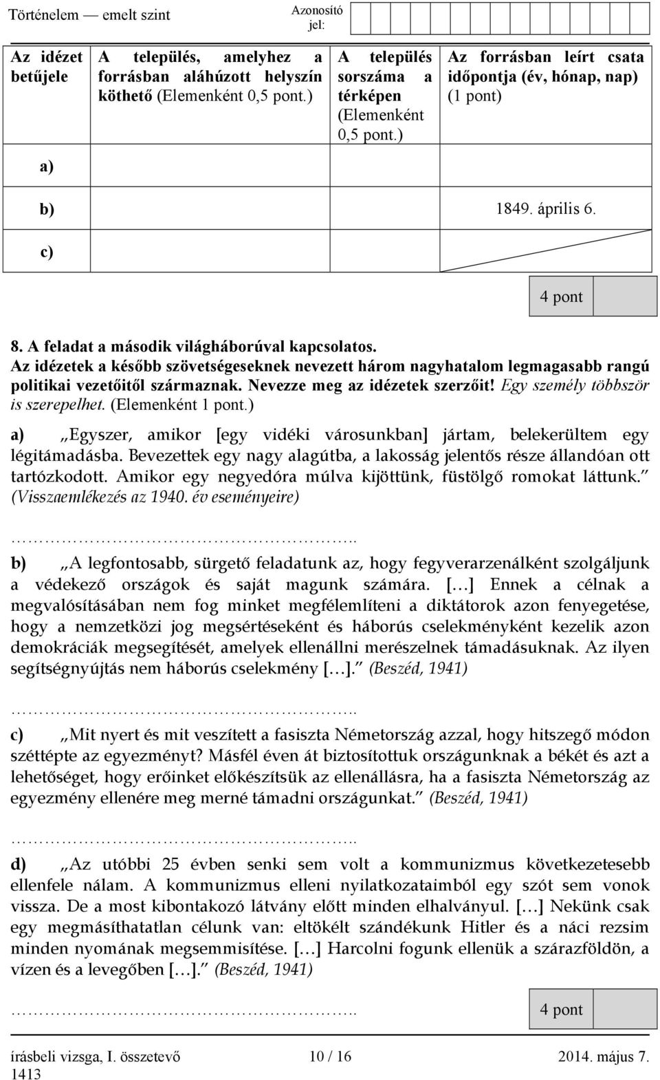 Az idézetek a később szövetségeseknek nevezett három nagyhatalom legmagasabb rangú politikai vezetőitől származnak. Nevezze meg az idézetek szerzőit! Egy személy többször is szerepelhet.