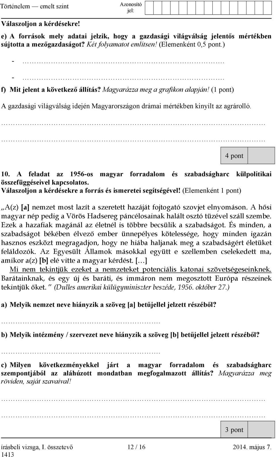 A feladat az 1956-os magyar forradalom és szabadságharc külpolitikai összefüggéseivel kapcsolatos. Válaszoljon a kérdésekre a forrás és ismeretei segítségével!