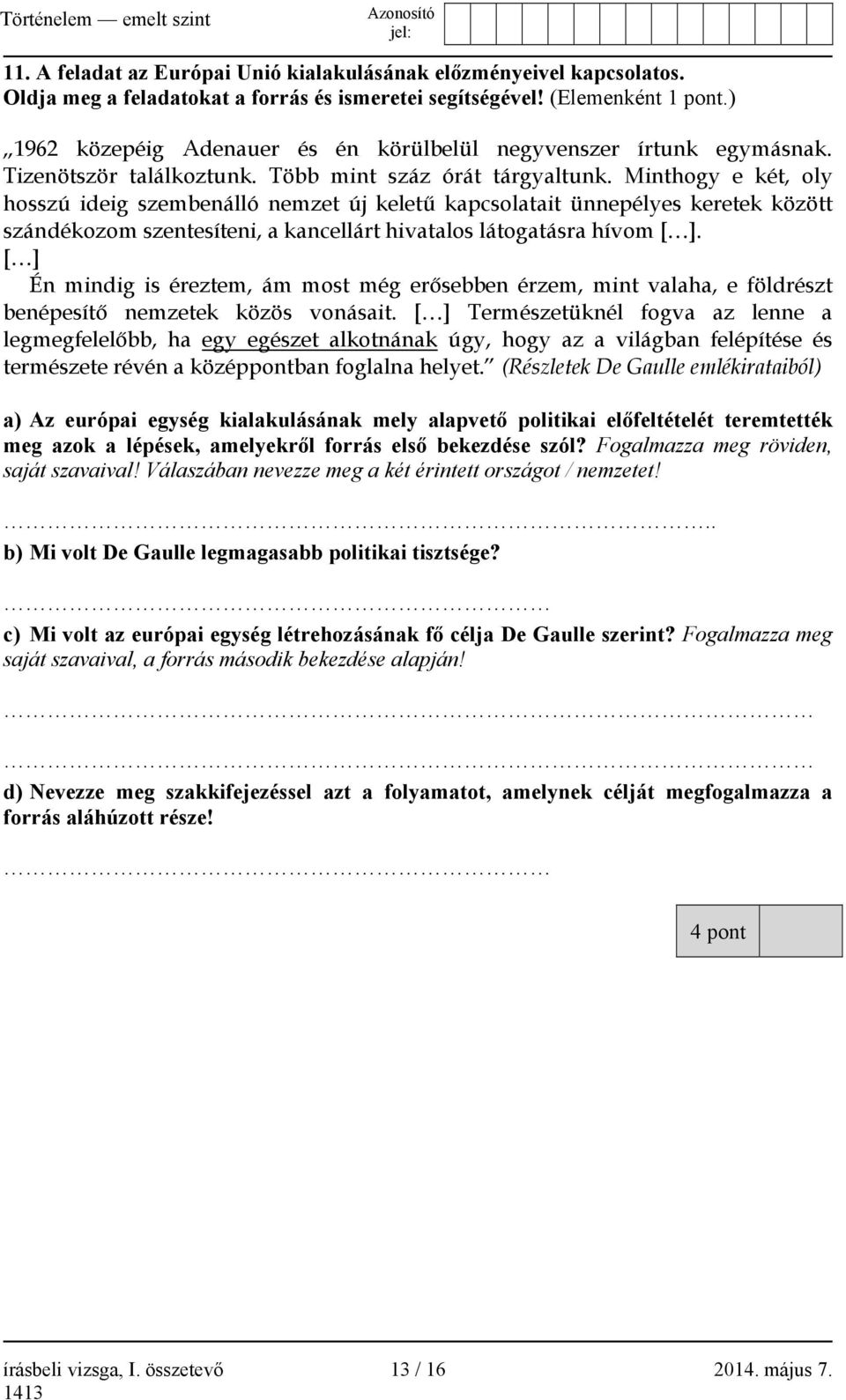 Minthogy e két, oly hosszú ideig szembenálló nemzet új keletű kapcsolatait ünnepélyes keretek között szándékozom szentesíteni, a kancellárt hivatalos látogatásra hívom [ ].