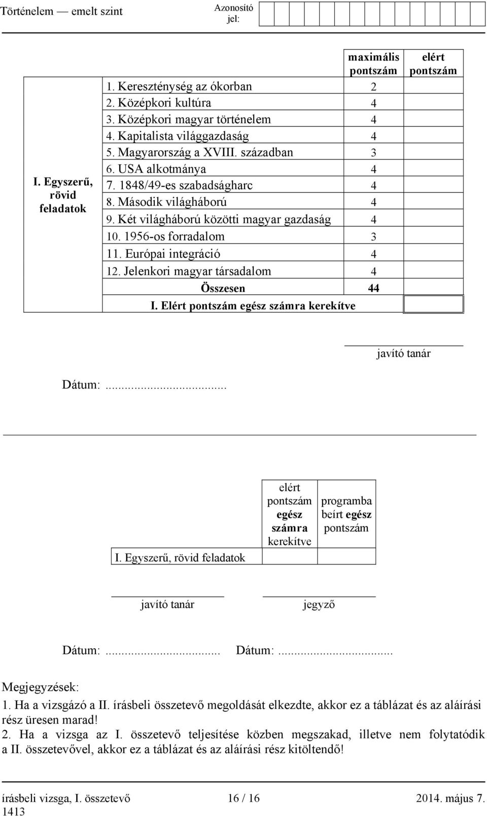 Jelenkori magyar társadalom 4 Összesen 44 I. Elért pontszám egész számra kerekítve elért pontszám javító tanár Dátum:... I. Egyszerű, rövid feladatok elért pontszám egész számra kerekítve programba beírt egész pontszám javító tanár jegyző Dátum:.