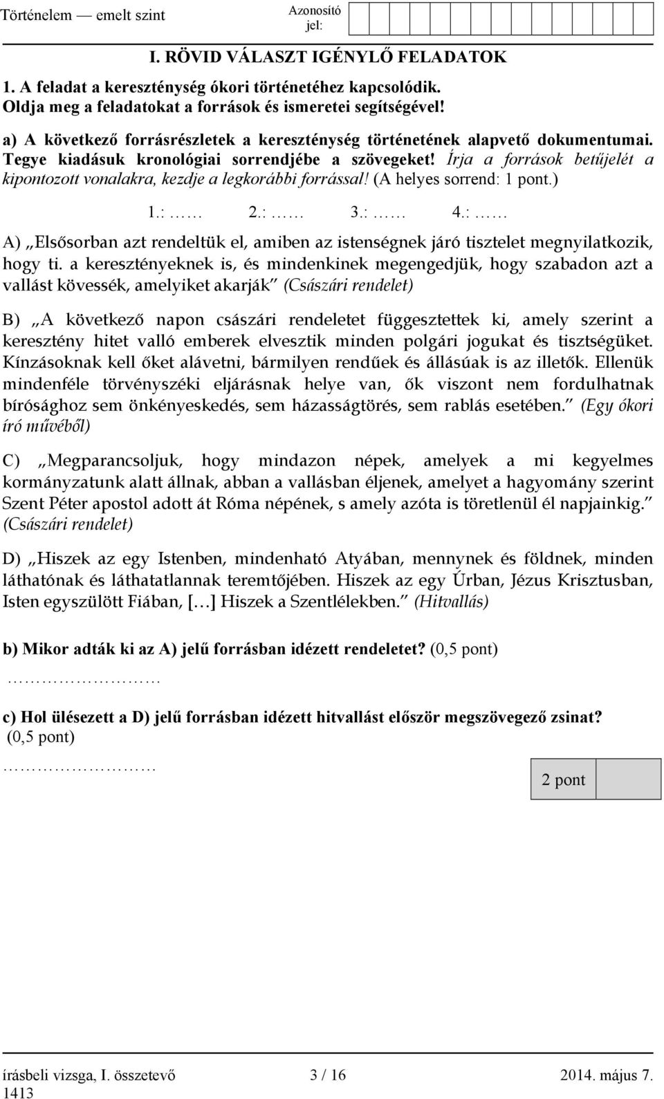 Írja a források betűjelét a kipontozott vonalakra, kezdje a legkorábbi forrással! (A helyes sorrend: 1 pont.) 1.: 2.: 3.: 4.