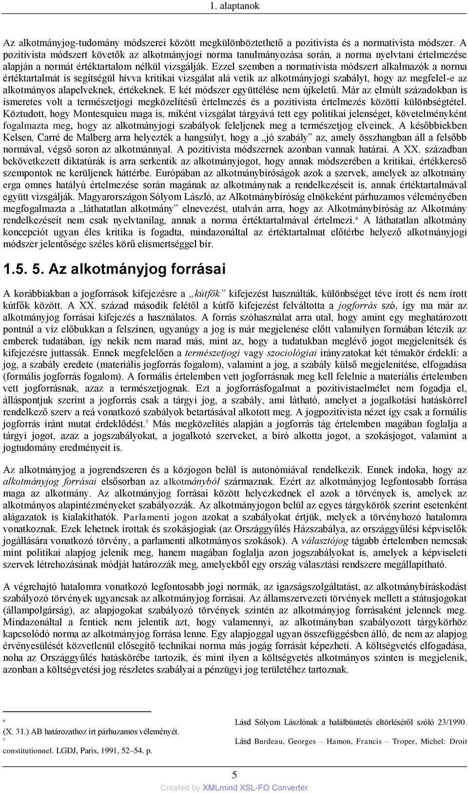 Ezzel szemben a normativista módszert alkalmazók a norma értéktartalmát is segítségül hívva kritikai vizsgálat alá vetik az alkotmányjogi szabályt, hogy az megfelel-e az alkotmányos alapelveknek,