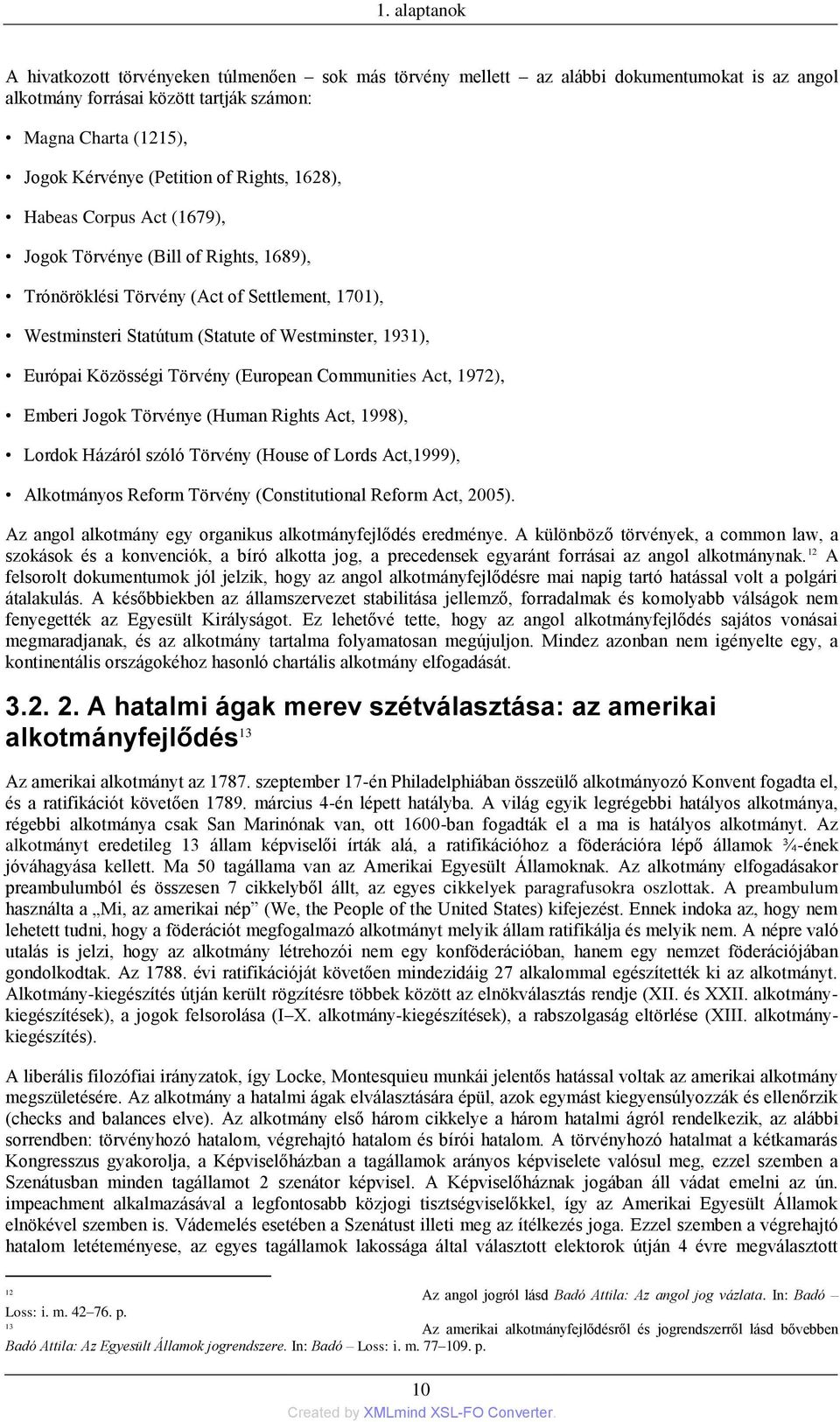 Közösségi Törvény (European Communities Act, 1972), Emberi Jogok Törvénye (Human Rights Act, 1998), Lordok Házáról szóló Törvény (House of Lords Act,1999), Alkotmányos Reform Törvény (Constitutional