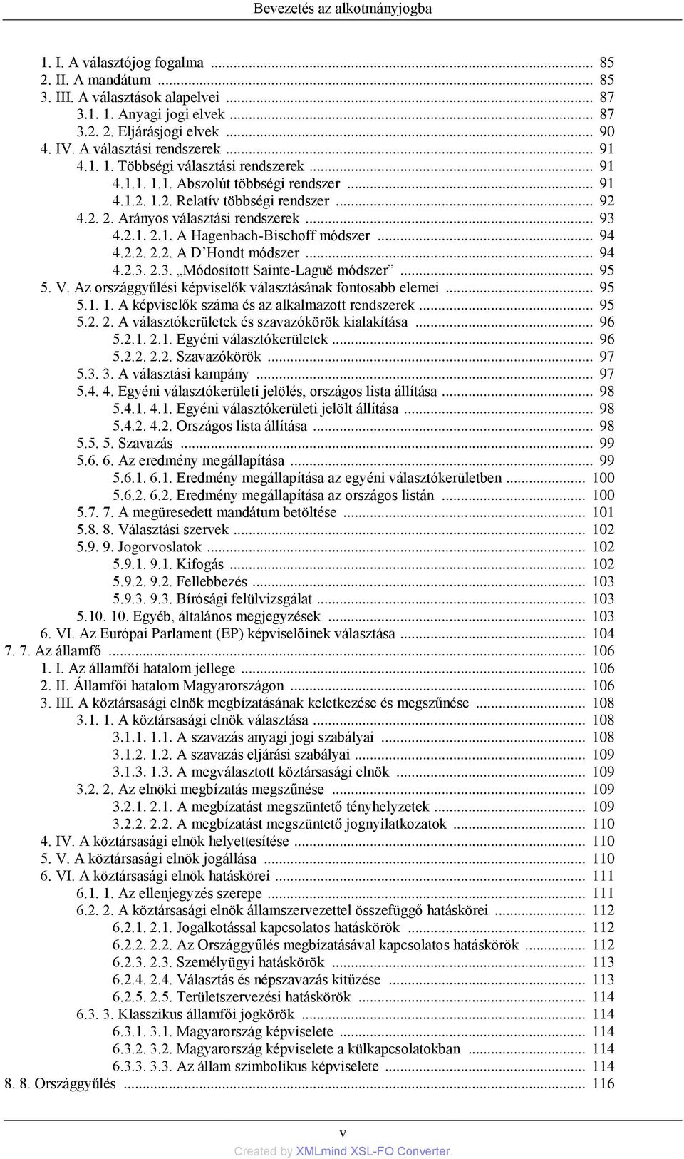 Arányos választási rendszerek... 93 4.2.1. 2.1. A Hagenbach-Bischoff módszer... 94 4.2.2. 2.2. A D Hondt módszer... 94 4.2.3. 2.3. Módosított Sainte-Laguë módszer... 95 5. V.