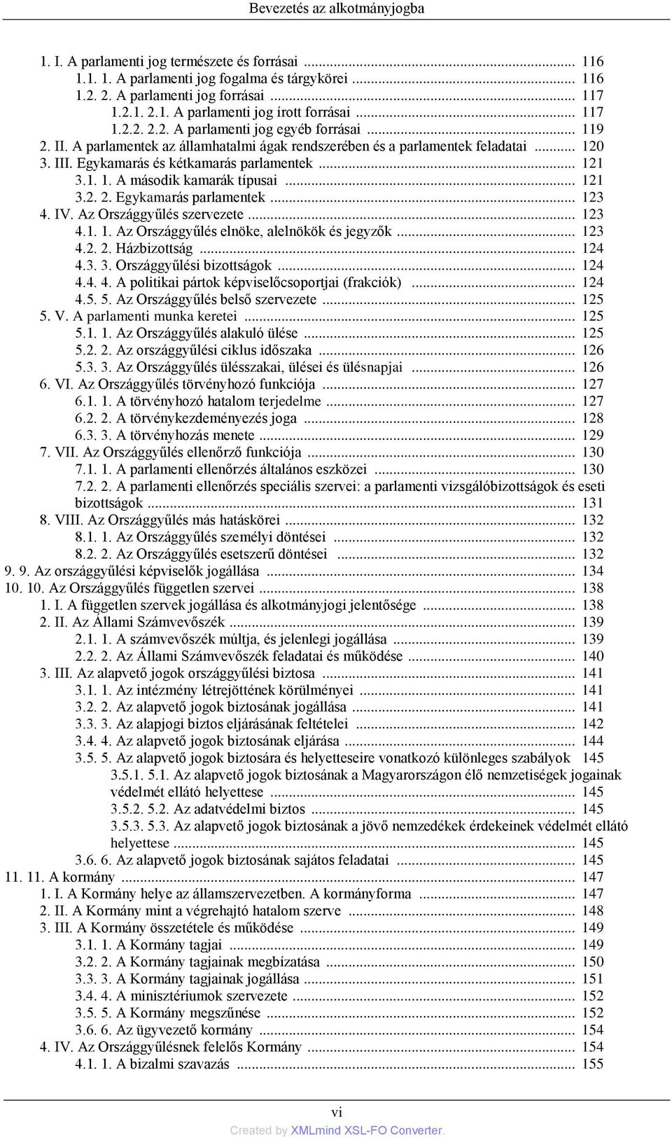 1. 1. A második kamarák típusai... 121 3.2. 2. Egykamarás parlamentek... 123 4. IV. Az Országgyűlés szervezete... 123 4.1. 1. Az Országgyűlés elnöke, alelnökök és jegyzők... 123 4.2. 2. Házbizottság.