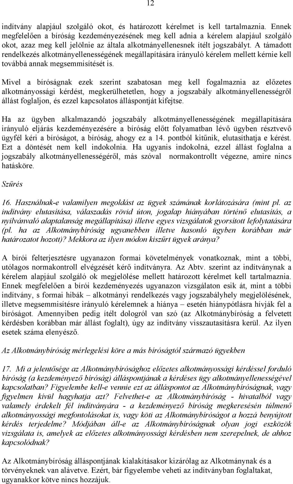 A támadott rendelkezés alkotmányellenességének megállapítására irányuló kérelem mellett kérnie kell továbbá annak megsemmisítését is.