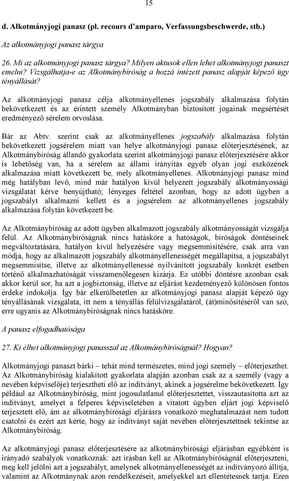 Az alkotmányjogi panasz célja alkotmányellenes jogszabály alkalmazása folytán bekövetkezett és az érintett személy Alkotmányban biztosított jogainak megsértését eredményező sérelem orvoslása.