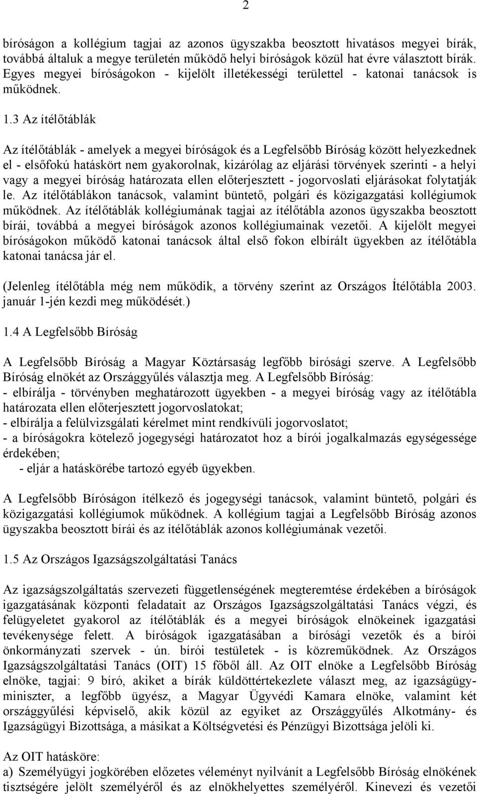 3 Az ítélőtáblák Az ítélőtáblák - amelyek a megyei bíróságok és a Legfelsőbb Bíróság között helyezkednek el - elsőfokú hatáskört nem gyakorolnak, kizárólag az eljárási törvények szerinti - a helyi