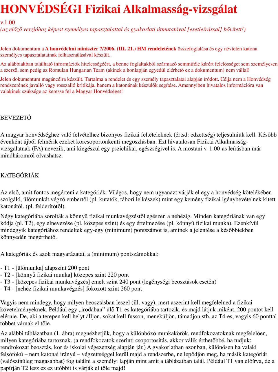 . Az alábbiakban található információk hitelességéért, a benne foglaltakból származó semmiféle kárért felelősséget sem személyesen a szerző, sem pedig az Romulan Hungarian Team (akinek a honlapján