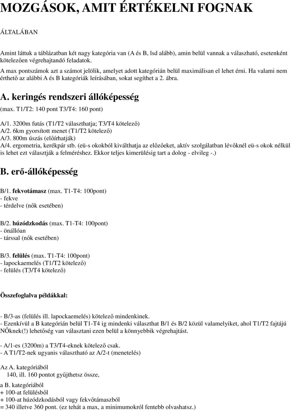 T1/T2: 140 pont T3/T4: 160 pont) A/1. 3200m futás (T1/T2 választhatja; T3/T4 kötelező) A/2. 6km gyorsított menet (T1/T2 kötelező) A/3. 800m úszás (előírhatják) A/4. ergometria, kerékpár stb.
