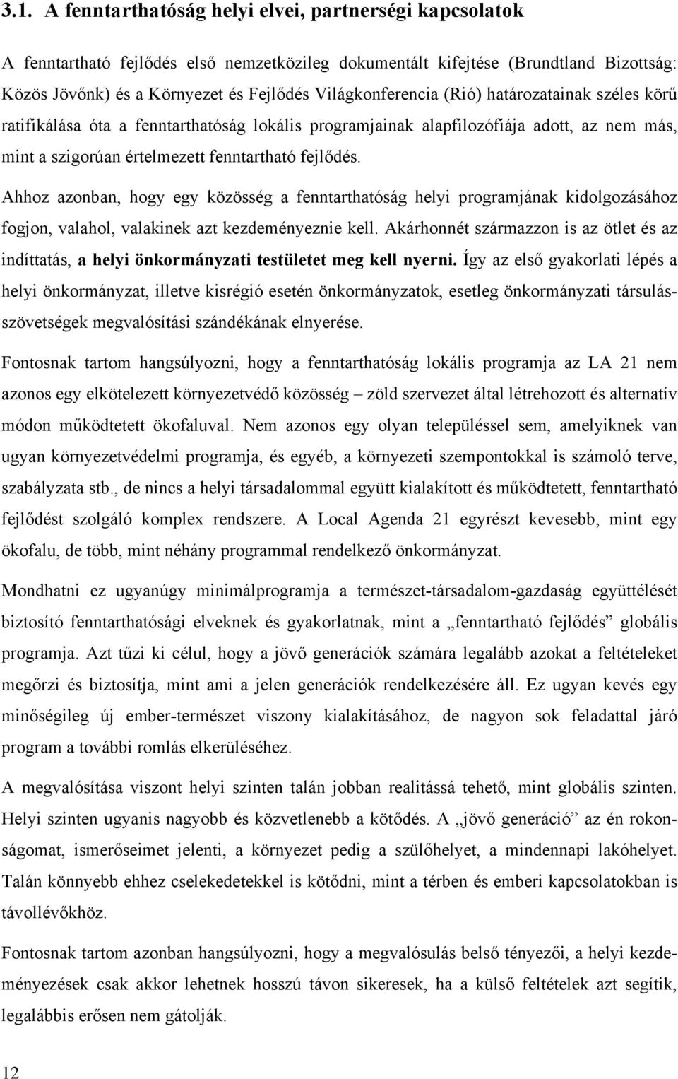 Ahhoz azonban, hogy egy közösség a fenntarthatóság helyi programjának kidolgozásához fogjon, valahol, valakinek azt kezdeményeznie kell.