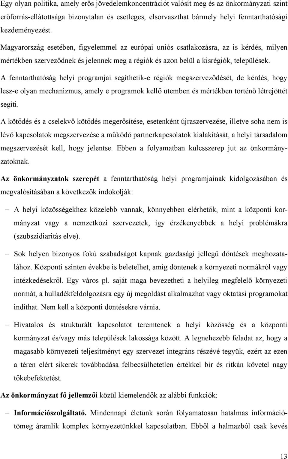 A fenntarthatóság helyi programjai segíthetik-e régiók megszerveződését, de kérdés, hogy lesz-e olyan mechanizmus, amely e programok kellő ütemben és mértékben történő létrejöttét segíti.