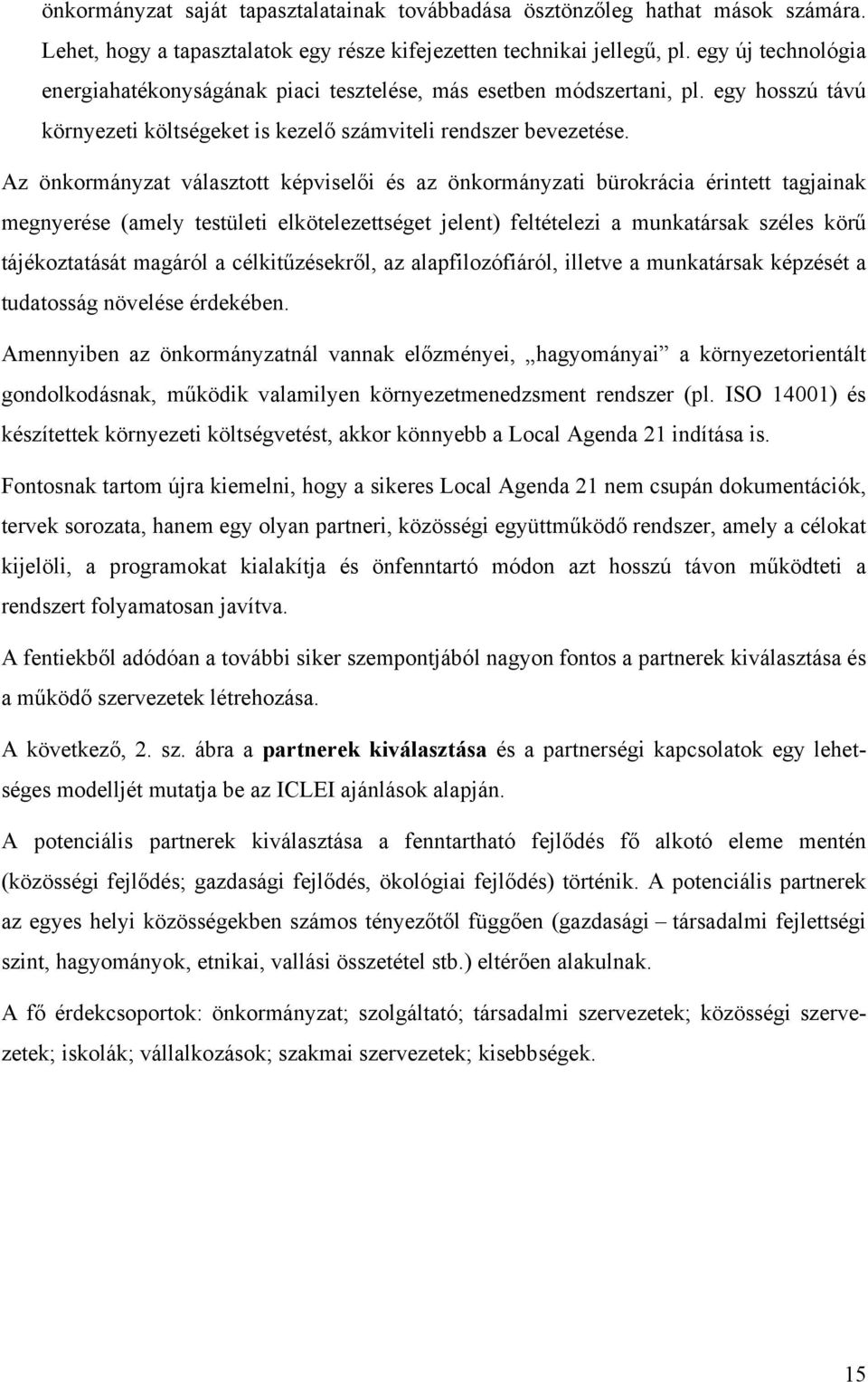 Az önkormányzat választott képviselői és az önkormányzati bürokrácia érintett tagjainak megnyerése (amely testületi elkötelezettséget jelent) feltételezi a munkatársak széles körű tájékoztatását