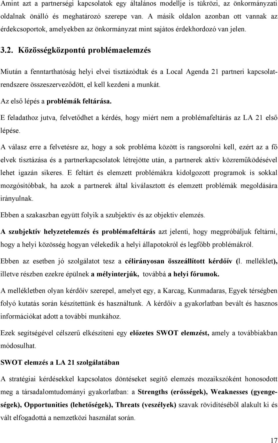 Közösségközpontú problémaelemzés Miután a fenntarthatóság helyi elvei tisztázódtak és a Local Agenda 21 partneri kapcsolatrendszere összeszerveződött, el kell kezdeni a munkát.