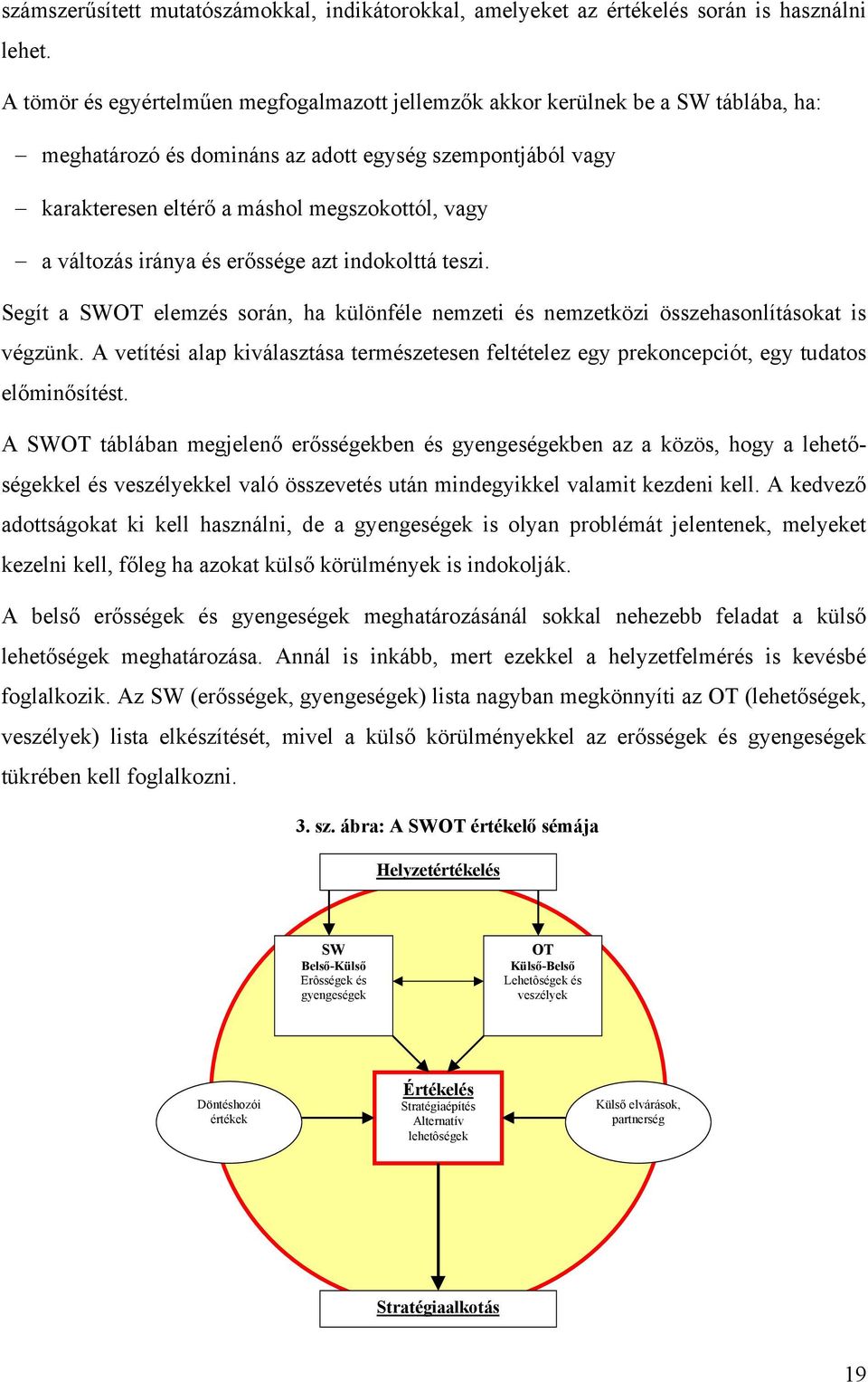 változás iránya és erőssége azt indokolttá teszi. Segít a SWOT elemzés során, ha különféle nemzeti és nemzetközi összehasonlításokat is végzünk.