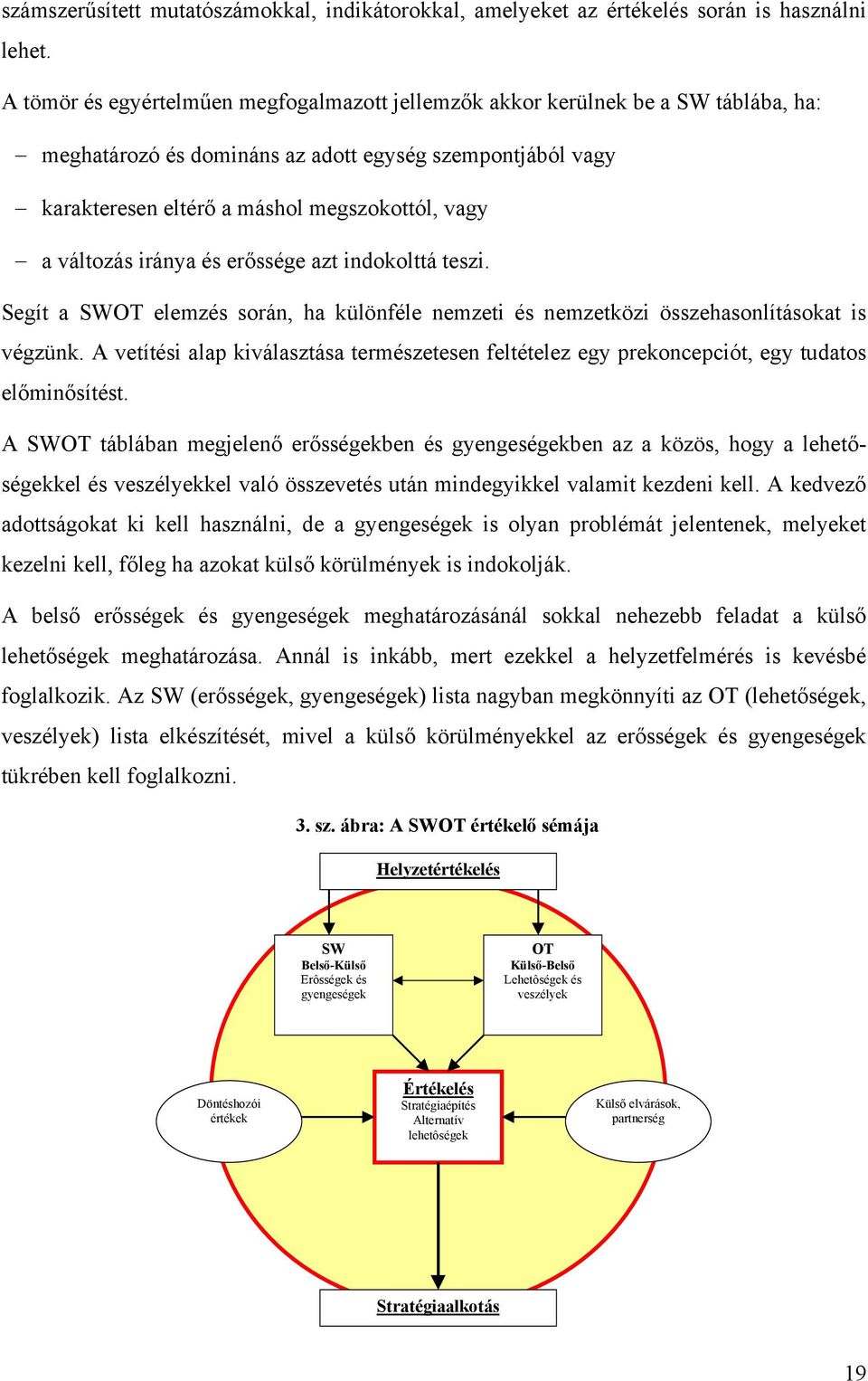 változás iránya és erőssége azt indokolttá teszi. Segít a SWOT elemzés során, ha különféle nemzeti és nemzetközi összehasonlításokat is végzünk.