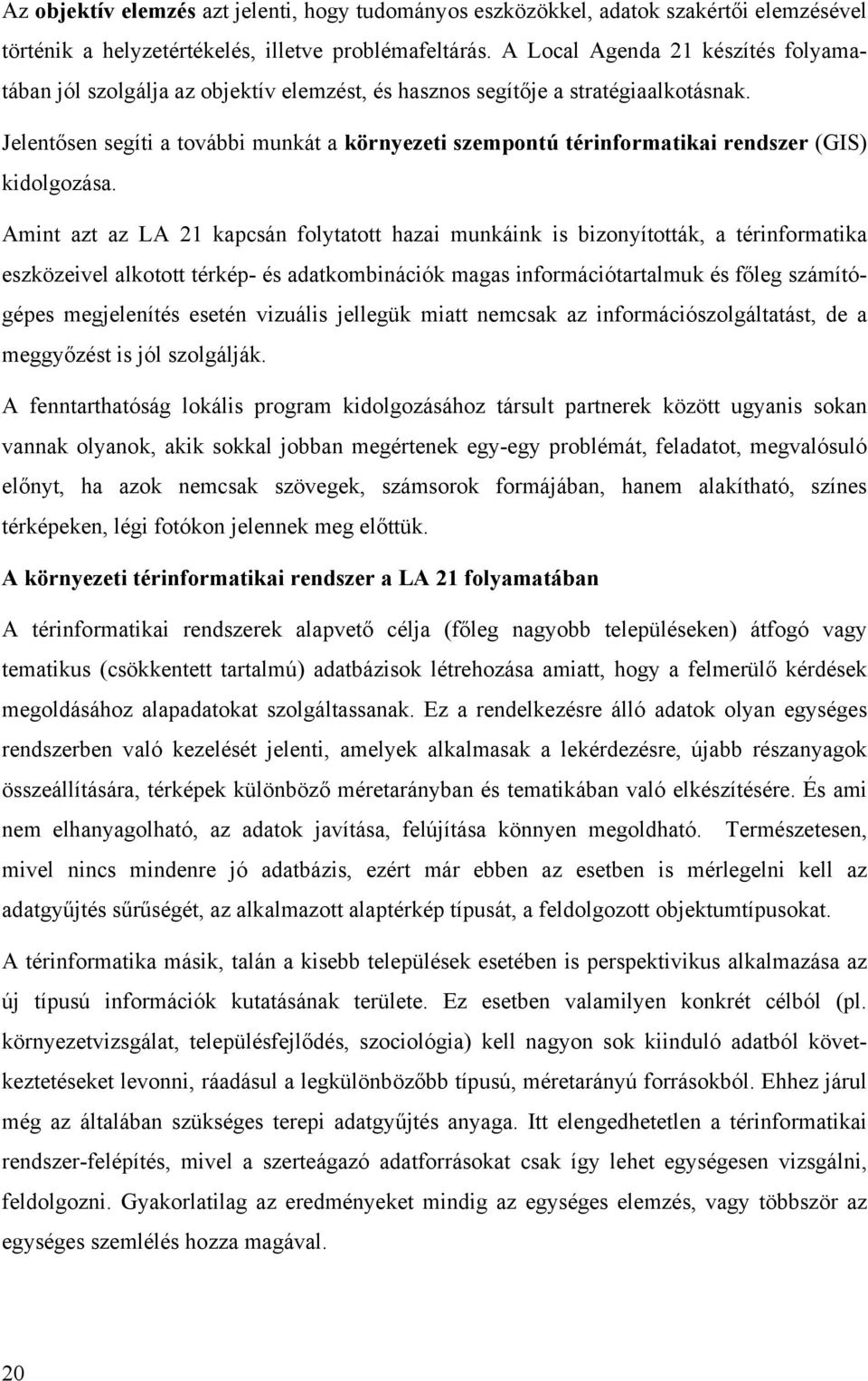 Jelentősen segíti a további munkát a környezeti szempontú térinformatikai rendszer (GIS) kidolgozása.
