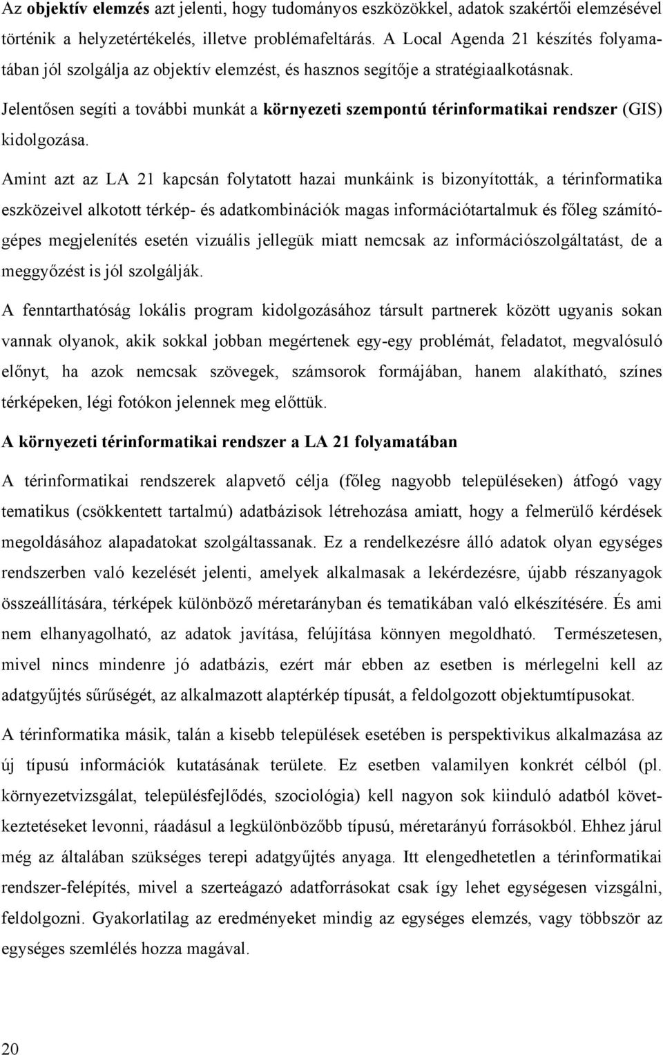 Jelentősen segíti a további munkát a környezeti szempontú térinformatikai rendszer (GIS) kidolgozása.