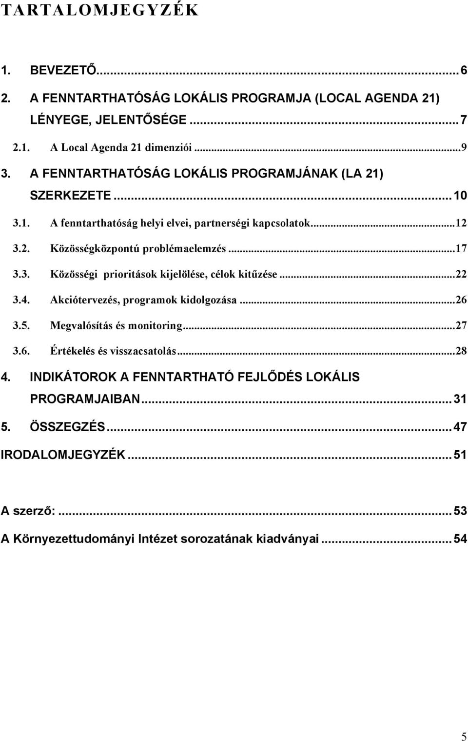 3. Közösségi prioritások kijelölése, célok kitűzése...22 3.4. Akciótervezés, programok kidolgozása...26 3.5. Megvalósítás és monitoring...27 3.6. Értékelés és visszacsatolás.