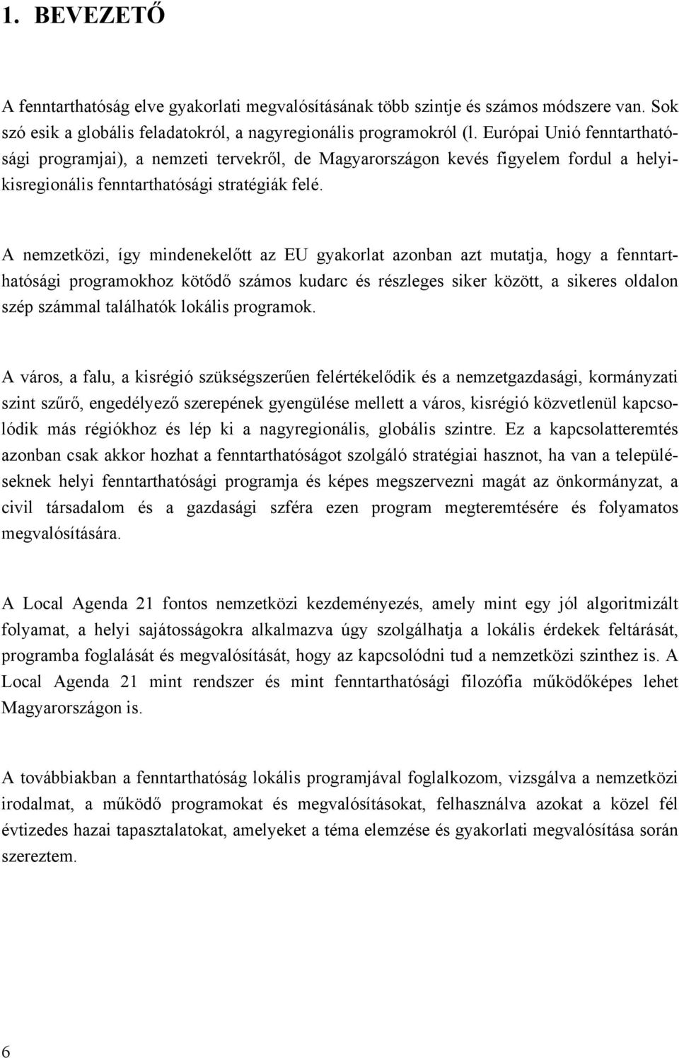 A nemzetközi, így mindenekelőtt az EU gyakorlat azonban azt mutatja, hogy a fenntarthatósági programokhoz kötődő számos kudarc és részleges siker között, a sikeres oldalon szép számmal találhatók