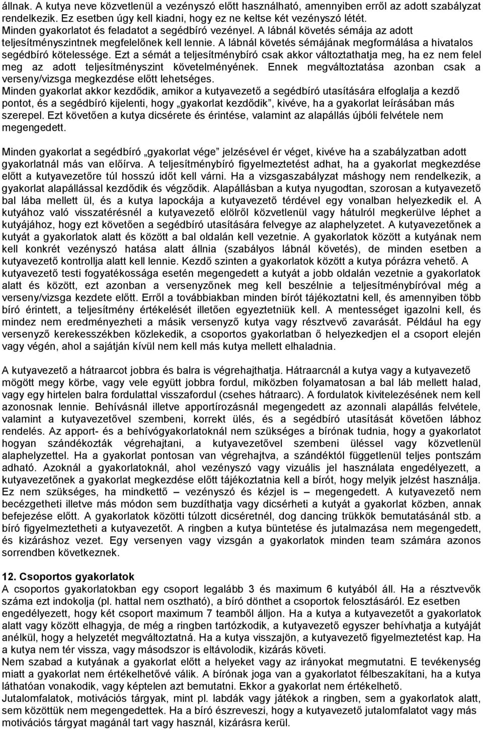 A lábnál követés sémájának megformálása a hivatalos segédbíró kötelessége. Ezt a sémát a teljesítménybíró csak akkor változtathatja meg, ha ez nem felel meg az adott teljesítményszint követelményének.