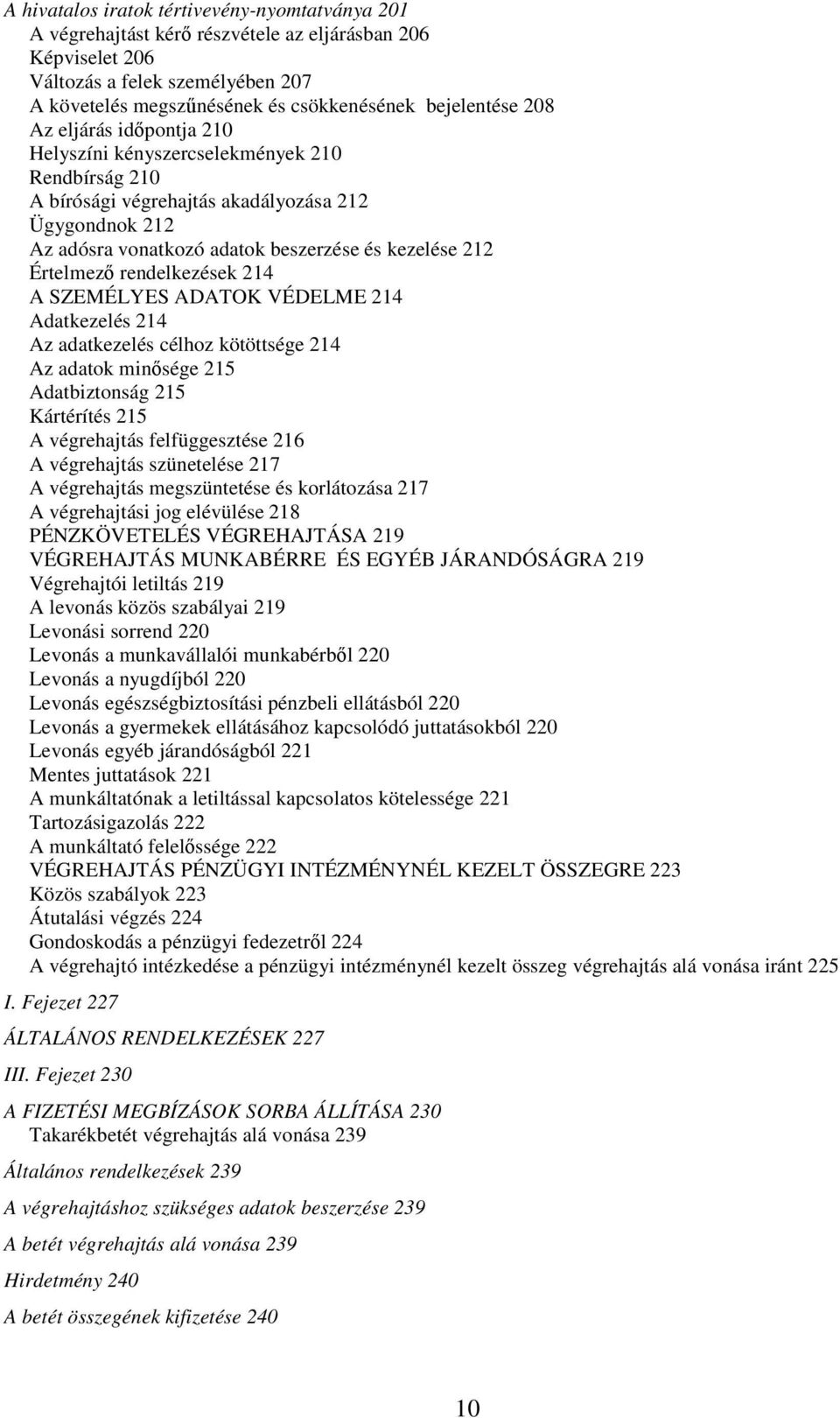 rendelkezések 214 A SZEMÉLYES ADATOK VÉDELME 214 Adatkezelés 214 Az adatkezelés célhoz kötöttsége 214 Az adatok minősége 215 Adatbiztonság 215 Kártérítés 215 A végrehajtás felfüggesztése 216 A