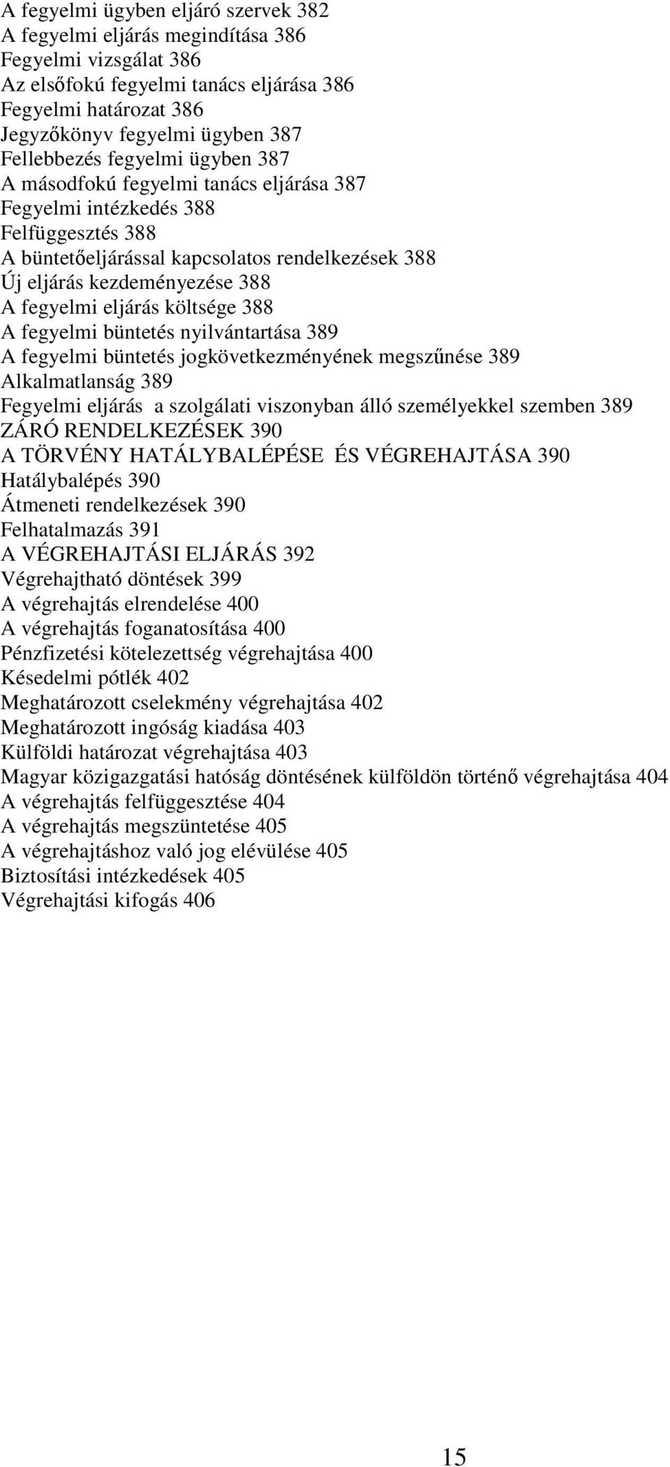 fegyelmi eljárás költsége 388 A fegyelmi büntetés nyilvántartása 389 A fegyelmi büntetés jogkövetkezményének megszűnése 389 Alkalmatlanság 389 Fegyelmi eljárás a szolgálati viszonyban álló